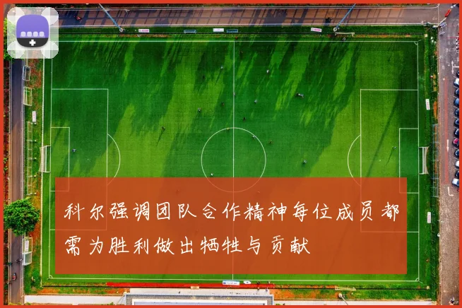 科尔强调团队合作精神每位成员都需为胜利做出牺牲与贡献